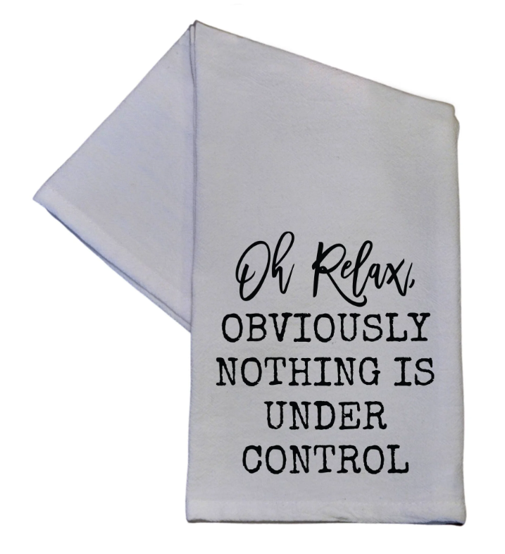 Oh Relax Obviously Nothing Is Under Control Tea Towel